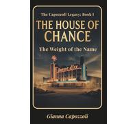 The House of Chance: The Capozzoli Legacy Book I, The Weight of the Name, Honor, Ambition, Loyalty