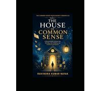The House of Common Sense (The Common Sense Intelligence Chronicles A Five-Volume Novel Series on Common Sense, AI, Clear Thinking, and the Art of Learning)