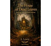 The House of Dead Leaves: A Novel of the Archivists of the Threshold