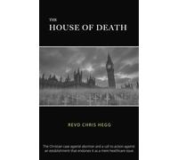 The House of Death: The Christian case against abortion and a call to action against an Establishment that actively endorses it as a mere healthcare issue.