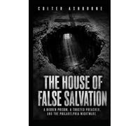 The House of False Salvation: A Hidden Prison, a Trusted Preacher, and the Philadelphia Nightmare (True Crime Case Files)