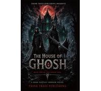 THE HOUSE OF GHOSH: A Dark Fantasy Horror Adventure, Book One of the Ghosh Saga