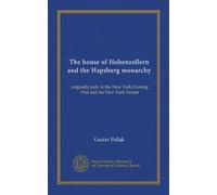 The house of Hohenzollern and the Hapsburg monarchy: originally pub. in the New York Evening Post and the New York Nation