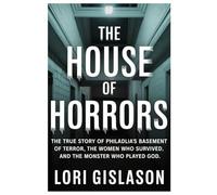 THE HOUSE OF HORRORS: The True Story of Philadelphia’s Basement of Terror, the Women Who Survived, and the Monster Who Played God