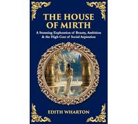 The House of Mirth: A Stunning Exploration of Beauty, Ambition & the High Cost of Social Aspiration (Deluxe Hardbound Edition) (Library of Alexandria)