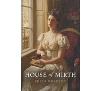 The House of Mirth by Edith Wharton: A Masterpiece of Gilded Age Society, Love, and Moral Decay (Complete Annotated Classic Edition)