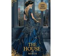 THE HOUSE OF MIRTH (LARGE PRINT EDITION): A tragic story of the struggle for dignity in a world of luxury, gossip, and loss