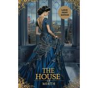 THE HOUSE OF MIRTH (LARGE PRINT EDITION): A tragic story of the struggle for dignity in a world of luxury, gossip, and loss