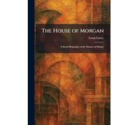 The House of Morgan: A Social Biography of the Masters of Money