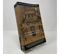 The House of Morgan: An American Banking Dynasty and the Rise of Modern Finance