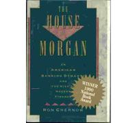 The House of Morgan: An American Banking Dynasty and the Rise of Modern Finance