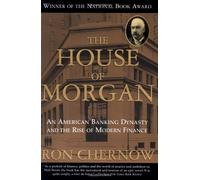 The House of Morgan: An American Banking Dynasty and the Rise of Modern Finance