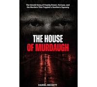 THE HOUSE OF MURDAUGH: The Untold Story of Family Power, Fortune, and the Murders That Toppled a Southern Dynasty