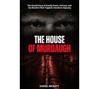 THE HOUSE OF MURDAUGH: The Untold Story of Family Power, Fortune, and the Murders That Toppled a Southern Dynasty