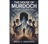 The House of Murdoch: The Family That Broke News: The High-Stakes Clash Behind a Media Powerhouse