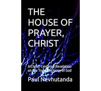 THE HOUSE OF PRAYER, CHRIST: A Christ-Centered Revelation on the True Sanctuary of God