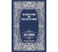 The House of Pride and Other Tales of Hawaii - Classic Collector Edition (Annotated)