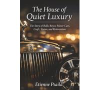 The House of Quiet Luxury: The Story of Rolls-Royce Motor Cars, Craft, Status, and Reinvention