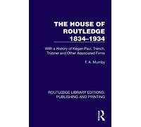 The House of Routledge 1834-1934: With a History of Kegan Paul, Trench, Trübner and Other Associated Firms (Routledge Library Editions: Publishing and Printing)