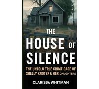 The House of Silence: The Untold True Crime Case of Shelly Knotek & Her Daughters