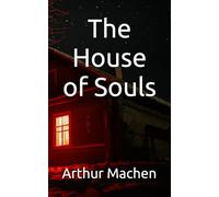 The House of Souls: A classic collection of supernatural stories (Annotated)