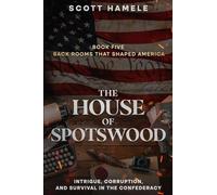 The House of Spotswood: Intrigue, Corruption, and Survival in the Confederacy: 5 (Back Rooms That Shaped America)
