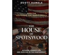 The House of Spotswood: Intrigue, Corruption, and Survival in the Confederacy (Back Rooms That Shaped America)