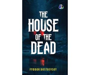The House of the Dead: Or, Prison Life in Siberia: The Original Classic Literature - (Deluxe Hardbound Edition)