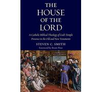 The House of the Lord: A Catholic Biblical Theology of God's Temple Presence in the Old and New Testament