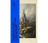 The House Of The Lord: A Study Of Holy Sanctuaries Ancient And Modern
