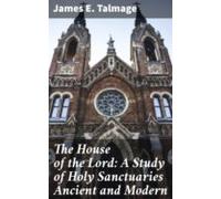 The House Of The Lord: A Study Of Holy Sanctuaries Ancient And Modern