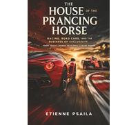 The House of the Prancing Horse: Racing, Road Cars, and the Business of Exclusivity from Track Legend to Global Luxury Power