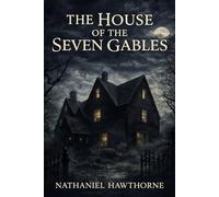 The House of the Seven Gables: American Gothic Classic Illustrated Book by Nathaniel Hawthorne