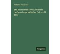 The House of the Seven Gables and the Snow Image and Other Twice-told Tales