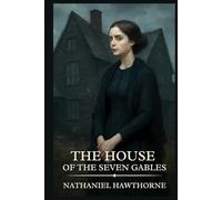 The House of the Seven Gables: Timeless Edition Featuring Authentic Illustrations