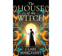 The House of the Witch: A BRAND NEW spellbinding historical mystery, for fans of Weyward, from Clare Marchant