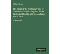 The House of the Wolfings; A Tale of the House of the Wolfings and All the Kindreds of the Mark Written in Prose and in Verse: in large print