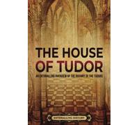The House of Tudor: An Enthralling Overview of the History of the Tudors (The Story of England)