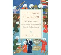 The House of Wisdom: How Arabic Science Saved Ancient Knowledge and Gave Us the Renaissance