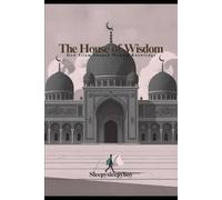 The House of Wisdom: How Islam Shaped Modern Knowledge