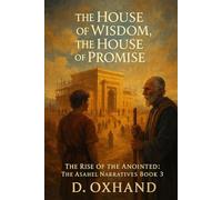 The House of Wisdom, the House of Promise: The Rise of the Anointed: The Asahel Narratives Book 3