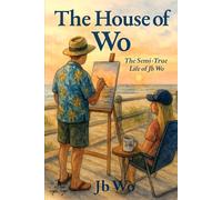 The House of Wo: The Semi-True Life of Jb Wo