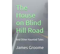 The House on Blind Hill Road: And Other Haunted Tales