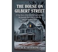 The House on Gilbert Street: A True Story of the Girls He Tried to Erase, the Journals She Coded to Save Us, and the Archive I Kept