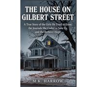 The House on Gilbert Street: A True Story of the Girls He Tried to Erase, the Journals She Coded to Save Us, and the Archive I Kept