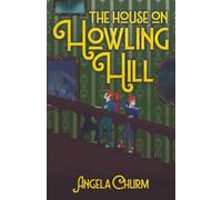 The House on Howling Hill: A Haunting Supernatural Middle Grade Mystery of Magic and Creativity