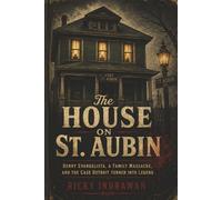 The House On St. Aubin: Benny Evangelista, a Family Massacre, and the Case Detroit Turned into Legend