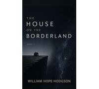 The House on the Borderland: A Classic Gothic Nightmare of Isolation, Madness, and Cosmic Horror