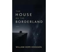 The House on the Borderland: A Classic Gothic Nightmare of Isolation, Madness, and Cosmic Horror