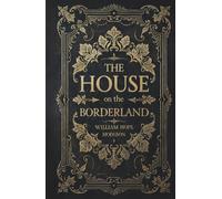The House on the Borderland: The Original 1908 Supernatural Cosmic Horror Classic
